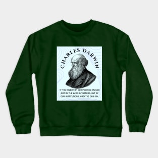 Charles Darwin portrait and quote: If the misery of our poor be caused not by the laws of nature, but by our institutions, great is our sin; Crewneck Sweatshirt